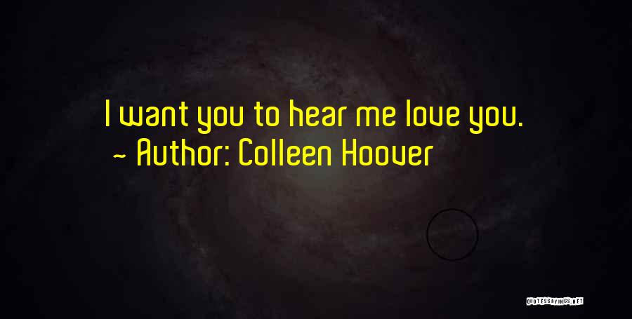 Colleen Hoover Quotes: I Want You To Hear Me Love You.