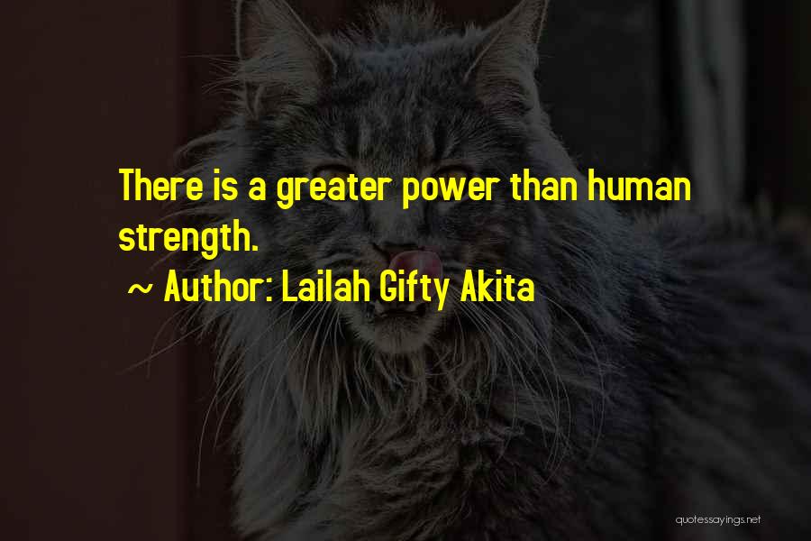 Lailah Gifty Akita Quotes: There Is A Greater Power Than Human Strength.