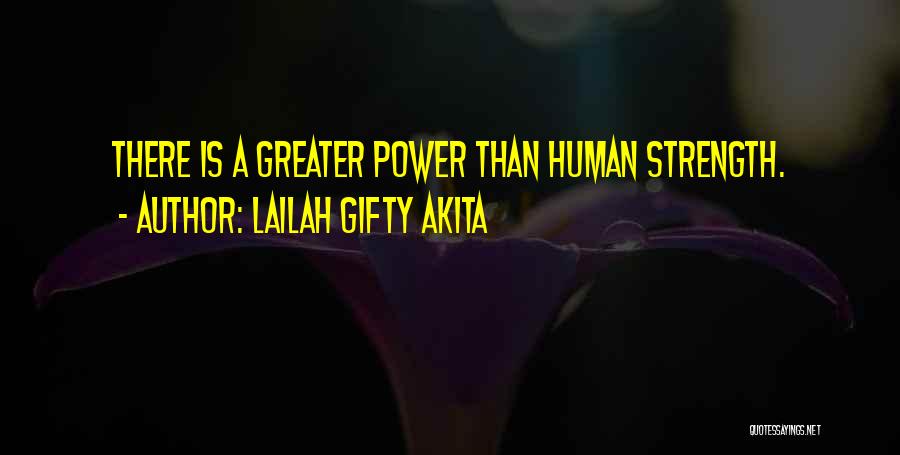 Lailah Gifty Akita Quotes: There Is A Greater Power Than Human Strength.