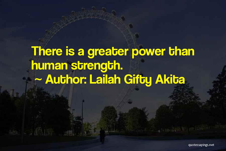 Lailah Gifty Akita Quotes: There Is A Greater Power Than Human Strength.