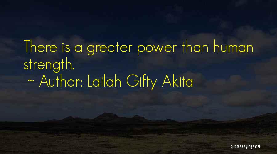 Lailah Gifty Akita Quotes: There Is A Greater Power Than Human Strength.