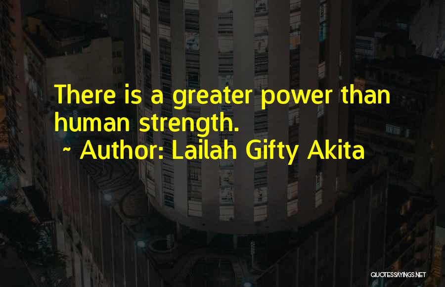 Lailah Gifty Akita Quotes: There Is A Greater Power Than Human Strength.