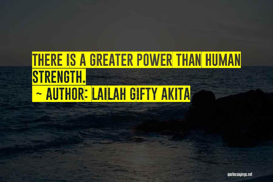 Lailah Gifty Akita Quotes: There Is A Greater Power Than Human Strength.