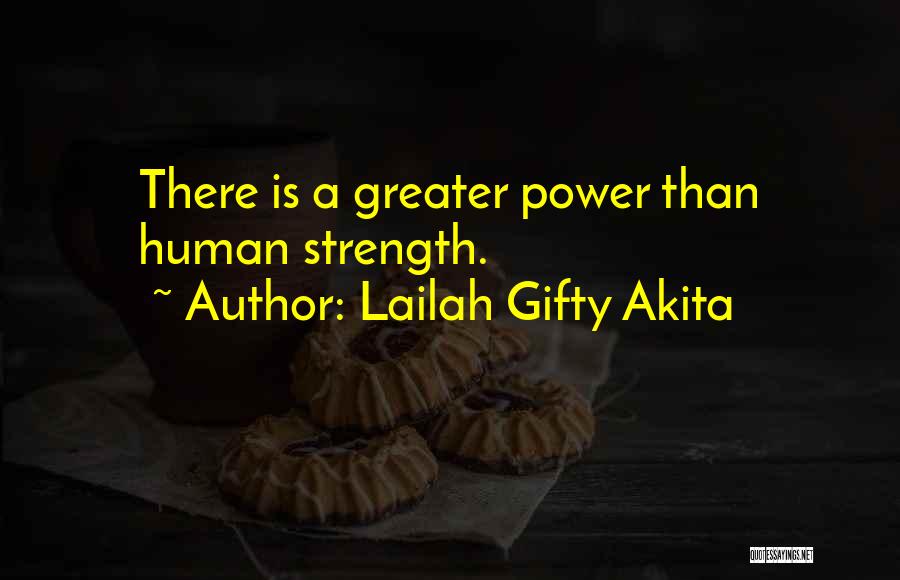 Lailah Gifty Akita Quotes: There Is A Greater Power Than Human Strength.