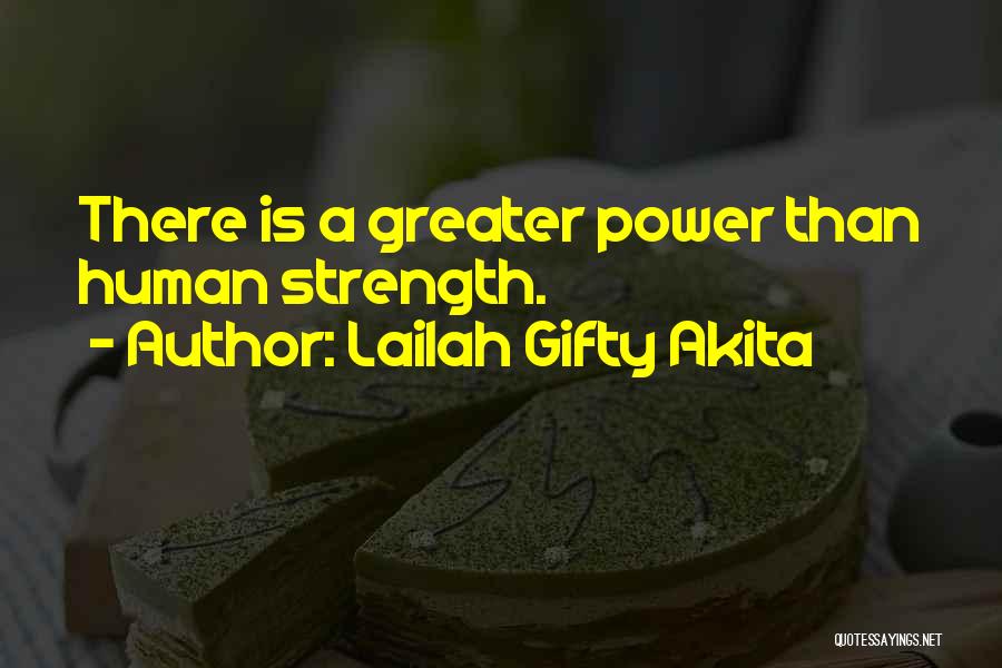 Lailah Gifty Akita Quotes: There Is A Greater Power Than Human Strength.