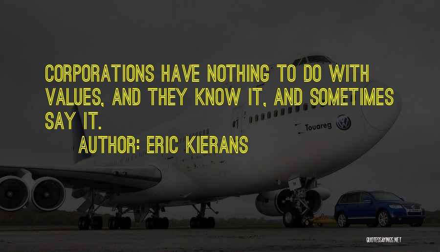 Eric Kierans Quotes: Corporations Have Nothing To Do With Values, And They Know It, And Sometimes Say It.