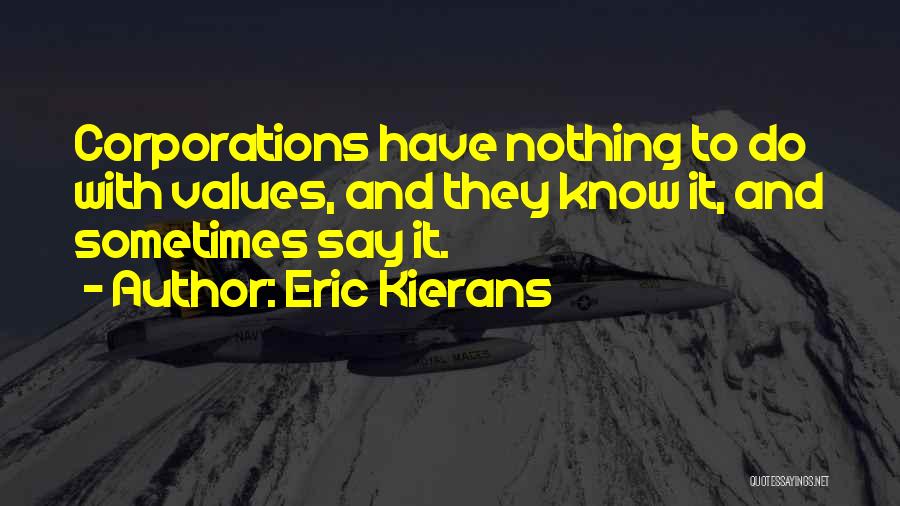 Eric Kierans Quotes: Corporations Have Nothing To Do With Values, And They Know It, And Sometimes Say It.