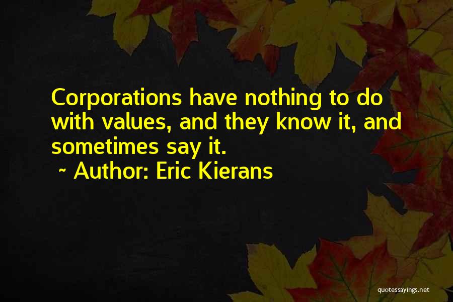 Eric Kierans Quotes: Corporations Have Nothing To Do With Values, And They Know It, And Sometimes Say It.