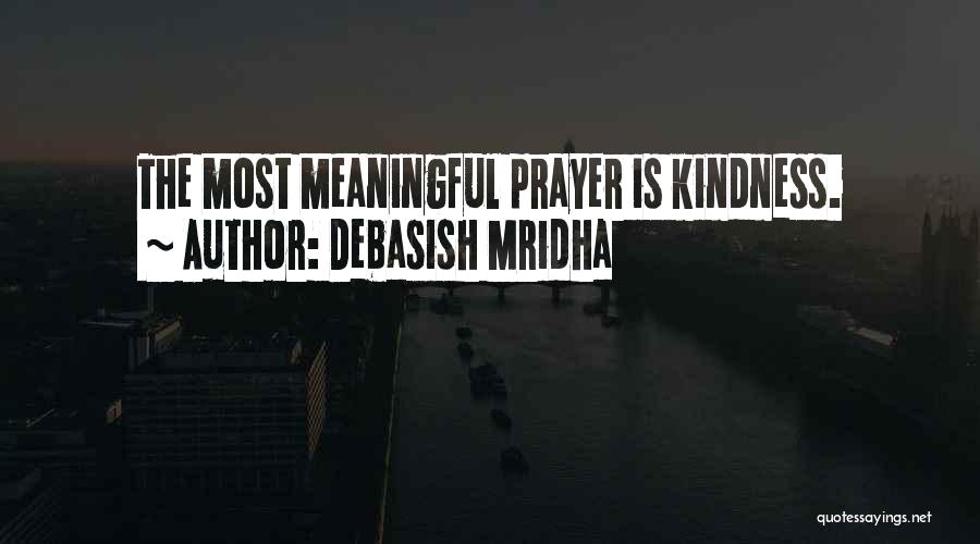 Debasish Mridha Quotes: The Most Meaningful Prayer Is Kindness.