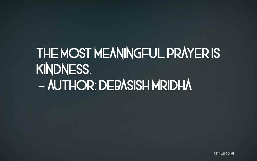 Debasish Mridha Quotes: The Most Meaningful Prayer Is Kindness.