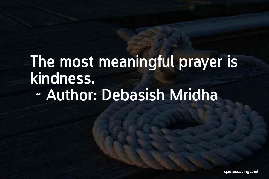 Debasish Mridha Quotes: The Most Meaningful Prayer Is Kindness.