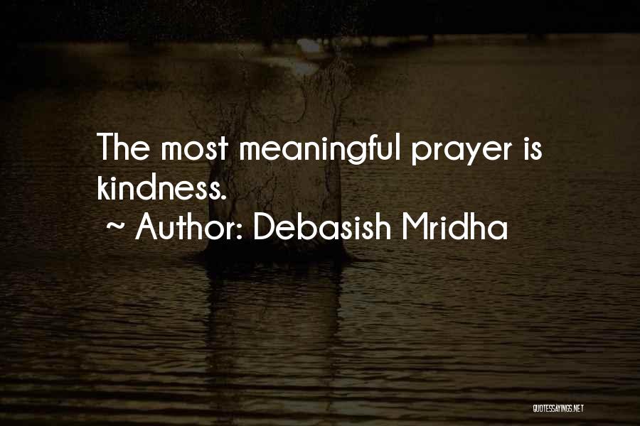 Debasish Mridha Quotes: The Most Meaningful Prayer Is Kindness.