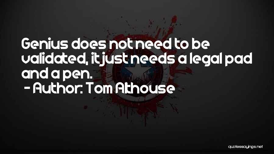 Tom Althouse Quotes: Genius Does Not Need To Be Validated, It Just Needs A Legal Pad And A Pen.