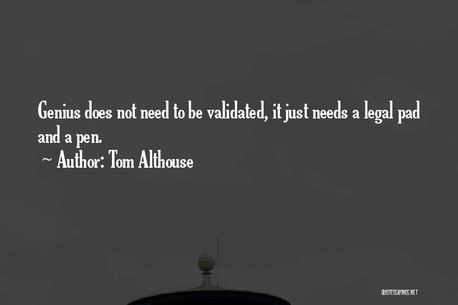 Tom Althouse Quotes: Genius Does Not Need To Be Validated, It Just Needs A Legal Pad And A Pen.