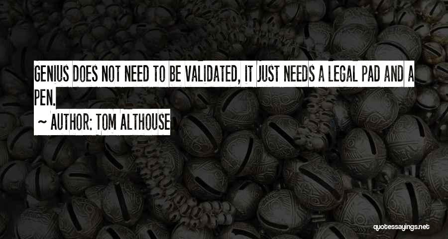 Tom Althouse Quotes: Genius Does Not Need To Be Validated, It Just Needs A Legal Pad And A Pen.