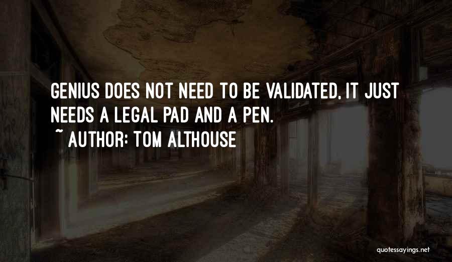 Tom Althouse Quotes: Genius Does Not Need To Be Validated, It Just Needs A Legal Pad And A Pen.