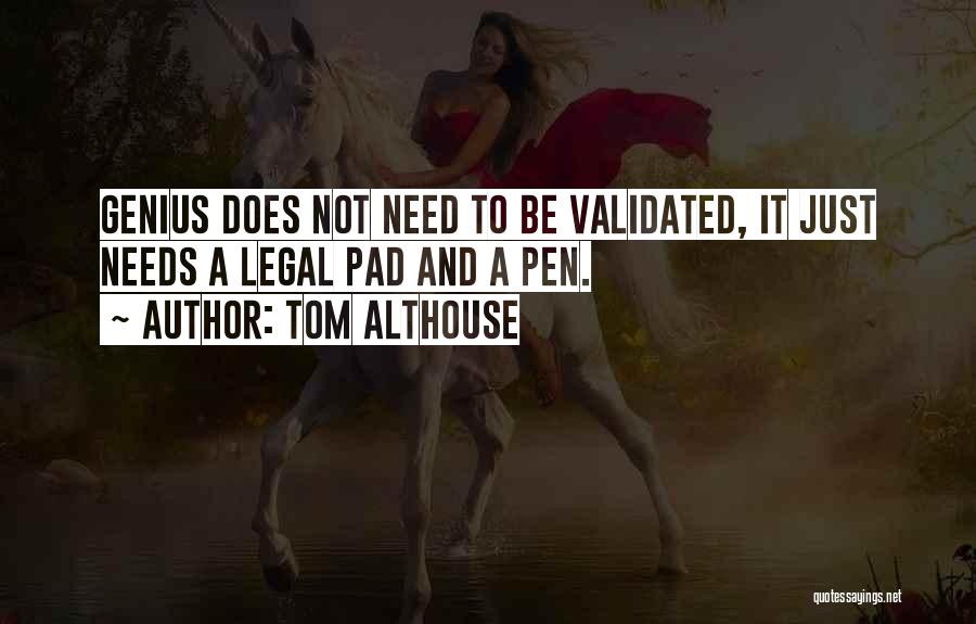 Tom Althouse Quotes: Genius Does Not Need To Be Validated, It Just Needs A Legal Pad And A Pen.