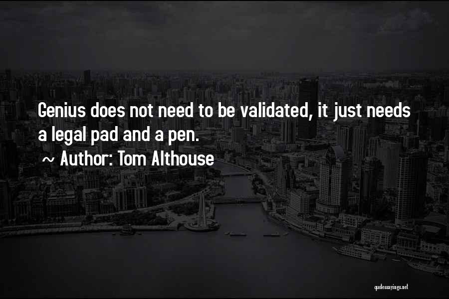 Tom Althouse Quotes: Genius Does Not Need To Be Validated, It Just Needs A Legal Pad And A Pen.