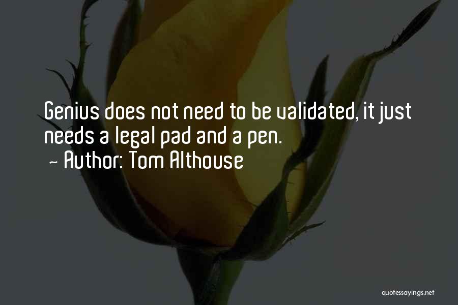 Tom Althouse Quotes: Genius Does Not Need To Be Validated, It Just Needs A Legal Pad And A Pen.