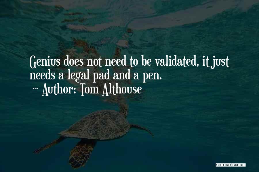 Tom Althouse Quotes: Genius Does Not Need To Be Validated, It Just Needs A Legal Pad And A Pen.