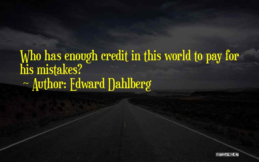 Edward Dahlberg Quotes: Who Has Enough Credit In This World To Pay For His Mistakes?