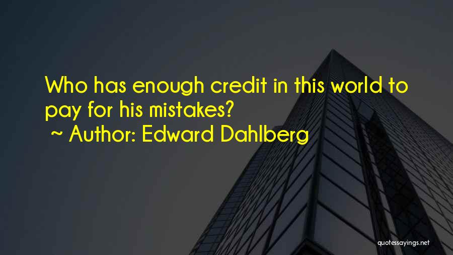 Edward Dahlberg Quotes: Who Has Enough Credit In This World To Pay For His Mistakes?