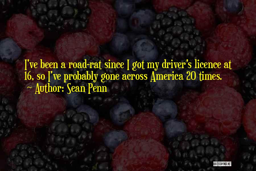 Sean Penn Quotes: I've Been A Road-rat Since I Got My Driver's Licence At 16, So I've Probably Gone Across America 20 Times.
