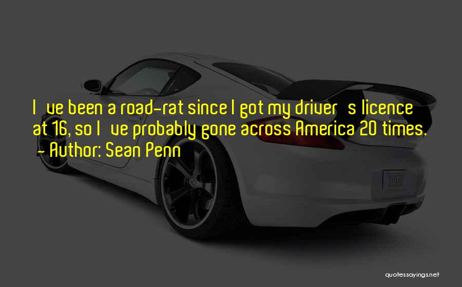Sean Penn Quotes: I've Been A Road-rat Since I Got My Driver's Licence At 16, So I've Probably Gone Across America 20 Times.