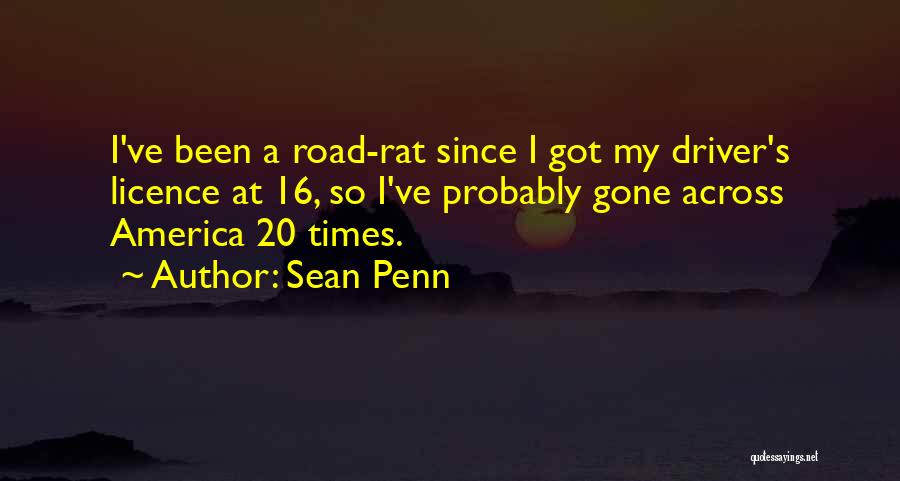 Sean Penn Quotes: I've Been A Road-rat Since I Got My Driver's Licence At 16, So I've Probably Gone Across America 20 Times.