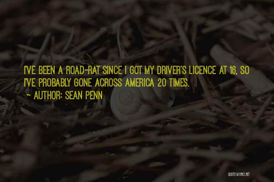 Sean Penn Quotes: I've Been A Road-rat Since I Got My Driver's Licence At 16, So I've Probably Gone Across America 20 Times.