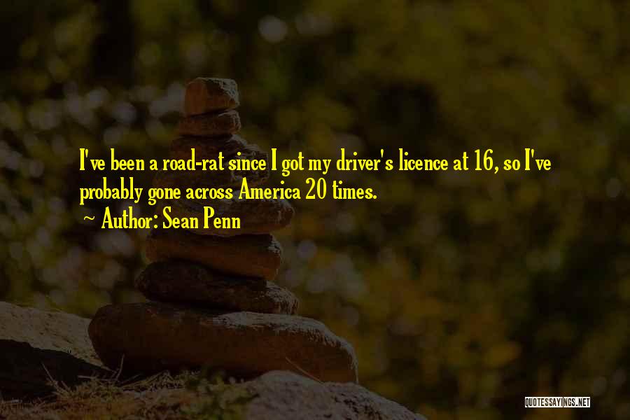 Sean Penn Quotes: I've Been A Road-rat Since I Got My Driver's Licence At 16, So I've Probably Gone Across America 20 Times.