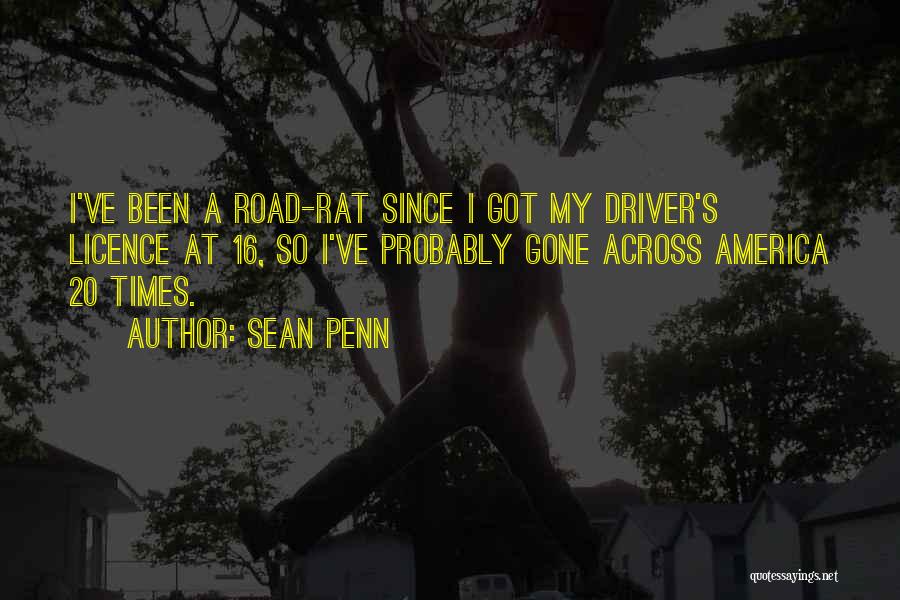 Sean Penn Quotes: I've Been A Road-rat Since I Got My Driver's Licence At 16, So I've Probably Gone Across America 20 Times.