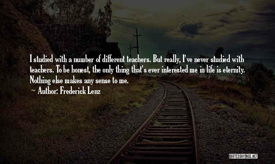 Frederick Lenz Quotes: I Studied With A Number Of Different Teachers. But Really, I've Never Studied With Teachers. To Be Honest, The Only