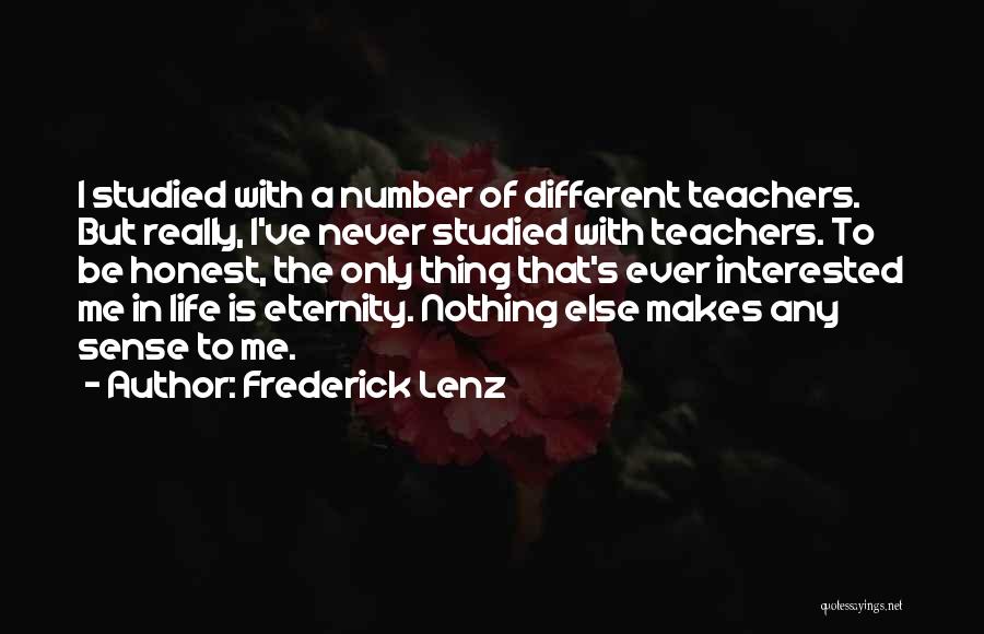 Frederick Lenz Quotes: I Studied With A Number Of Different Teachers. But Really, I've Never Studied With Teachers. To Be Honest, The Only