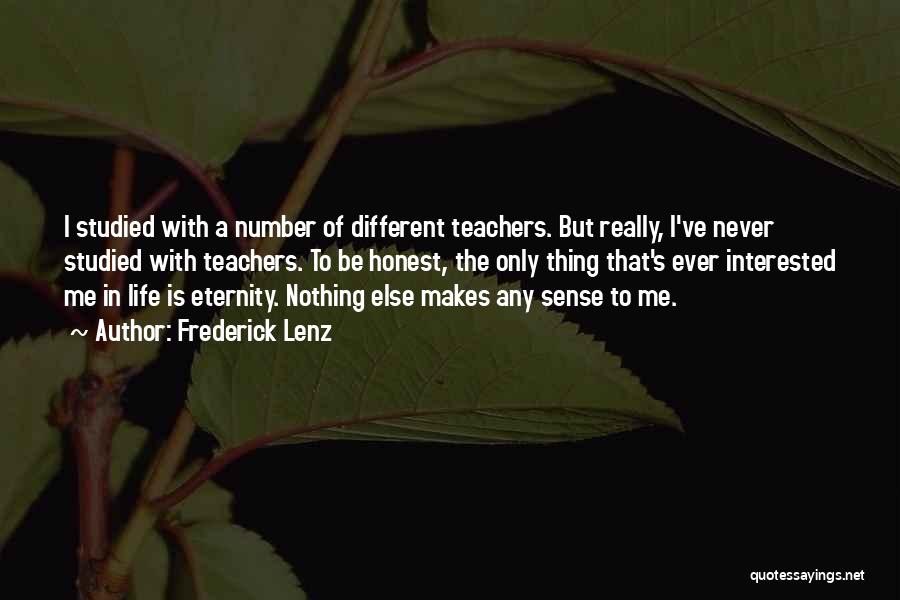 Frederick Lenz Quotes: I Studied With A Number Of Different Teachers. But Really, I've Never Studied With Teachers. To Be Honest, The Only