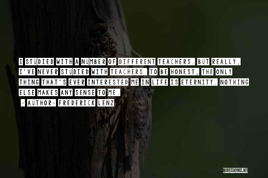 Frederick Lenz Quotes: I Studied With A Number Of Different Teachers. But Really, I've Never Studied With Teachers. To Be Honest, The Only