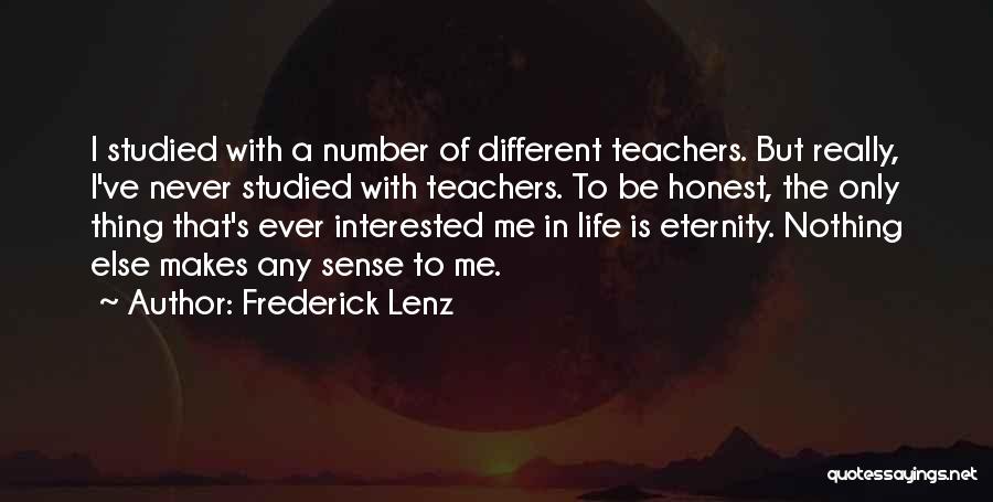 Frederick Lenz Quotes: I Studied With A Number Of Different Teachers. But Really, I've Never Studied With Teachers. To Be Honest, The Only