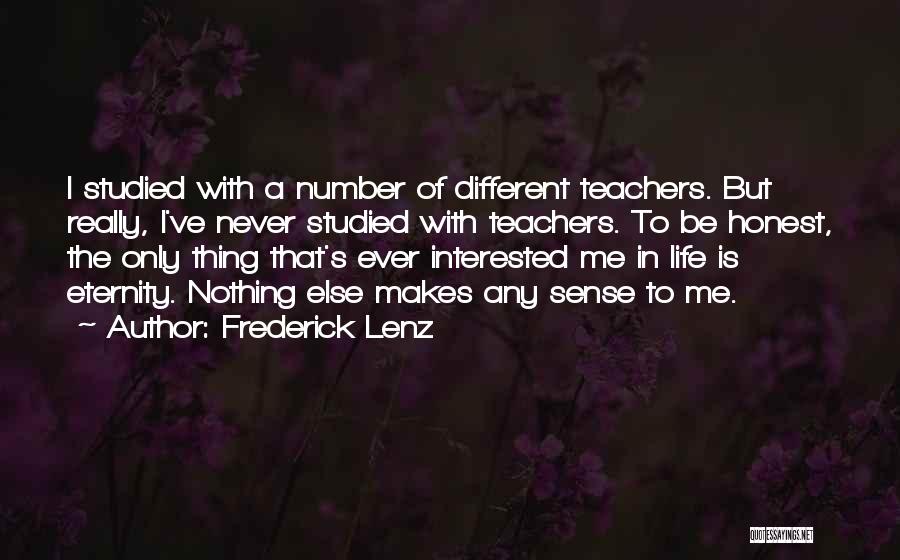 Frederick Lenz Quotes: I Studied With A Number Of Different Teachers. But Really, I've Never Studied With Teachers. To Be Honest, The Only