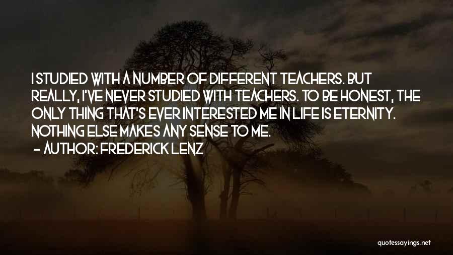 Frederick Lenz Quotes: I Studied With A Number Of Different Teachers. But Really, I've Never Studied With Teachers. To Be Honest, The Only