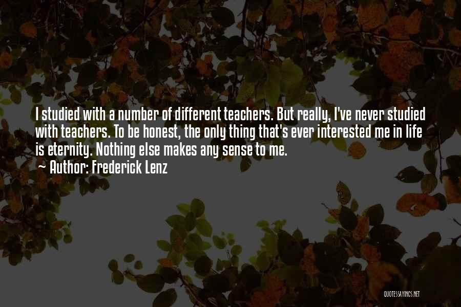 Frederick Lenz Quotes: I Studied With A Number Of Different Teachers. But Really, I've Never Studied With Teachers. To Be Honest, The Only