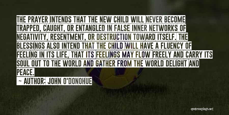 John O'Donohue Quotes: The Prayer Intends That The New Child Will Never Become Trapped, Caught, Or Entangled In False Inner Networks Of Negativity,