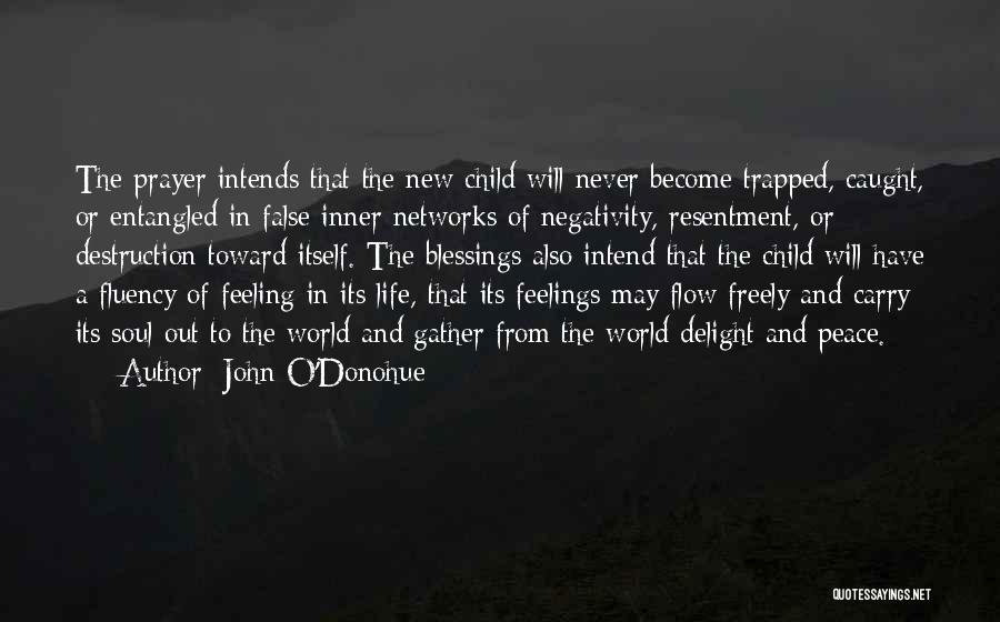 John O'Donohue Quotes: The Prayer Intends That The New Child Will Never Become Trapped, Caught, Or Entangled In False Inner Networks Of Negativity,