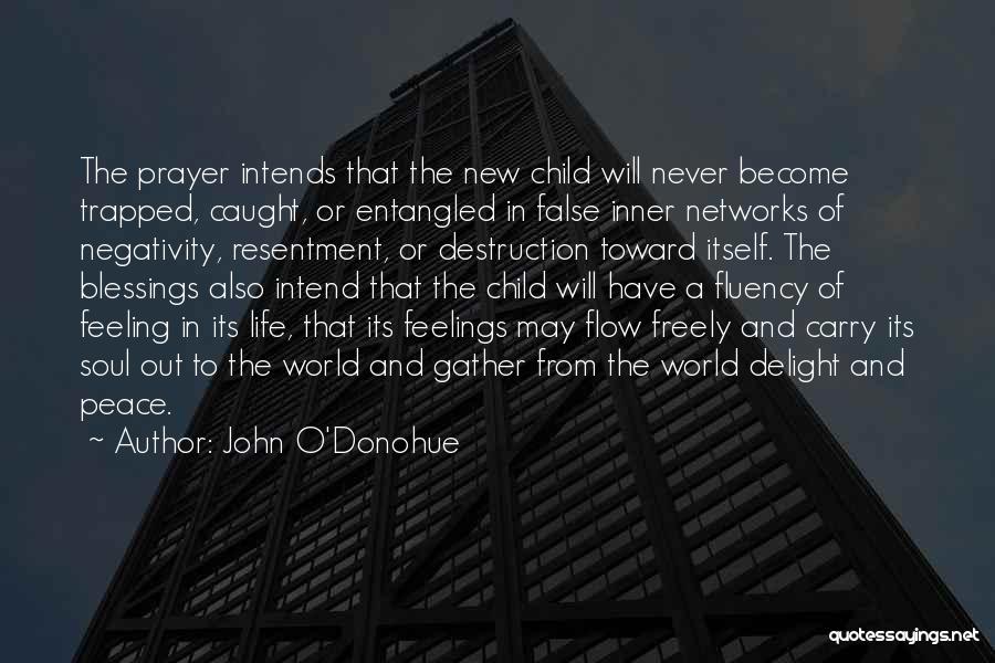 John O'Donohue Quotes: The Prayer Intends That The New Child Will Never Become Trapped, Caught, Or Entangled In False Inner Networks Of Negativity,