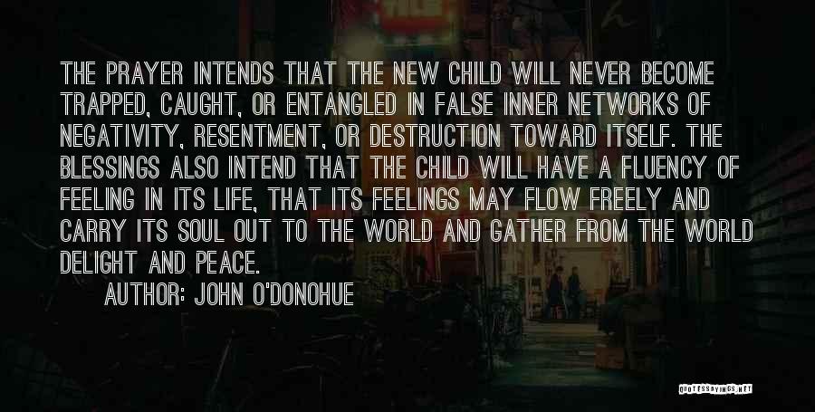 John O'Donohue Quotes: The Prayer Intends That The New Child Will Never Become Trapped, Caught, Or Entangled In False Inner Networks Of Negativity,