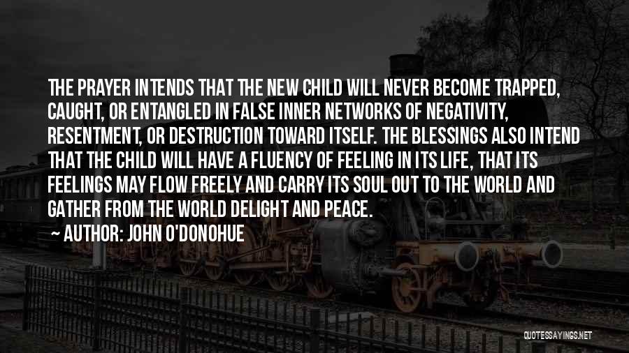 John O'Donohue Quotes: The Prayer Intends That The New Child Will Never Become Trapped, Caught, Or Entangled In False Inner Networks Of Negativity,