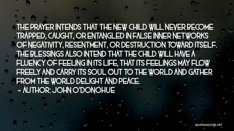 John O'Donohue Quotes: The Prayer Intends That The New Child Will Never Become Trapped, Caught, Or Entangled In False Inner Networks Of Negativity,
