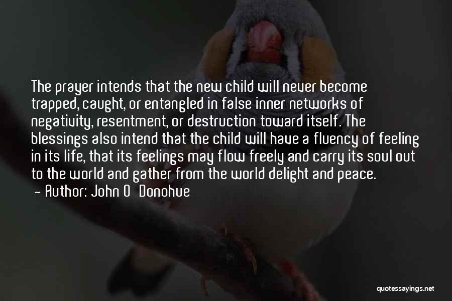 John O'Donohue Quotes: The Prayer Intends That The New Child Will Never Become Trapped, Caught, Or Entangled In False Inner Networks Of Negativity,