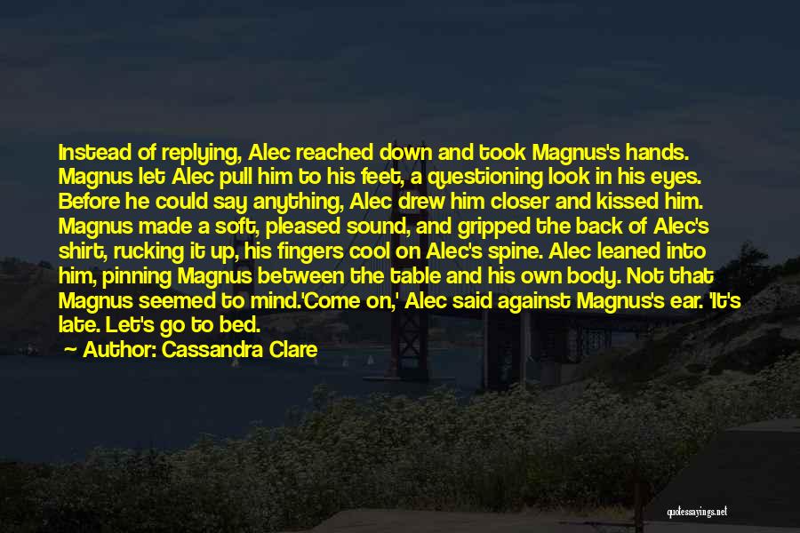 Cassandra Clare Quotes: Instead Of Replying, Alec Reached Down And Took Magnus's Hands. Magnus Let Alec Pull Him To His Feet, A Questioning