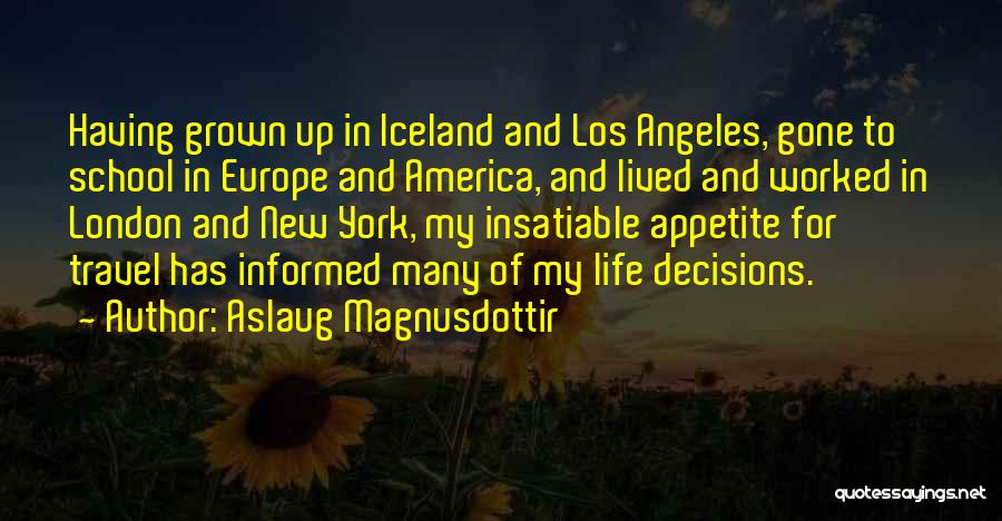 Aslaug Magnusdottir Quotes: Having Grown Up In Iceland And Los Angeles, Gone To School In Europe And America, And Lived And Worked In