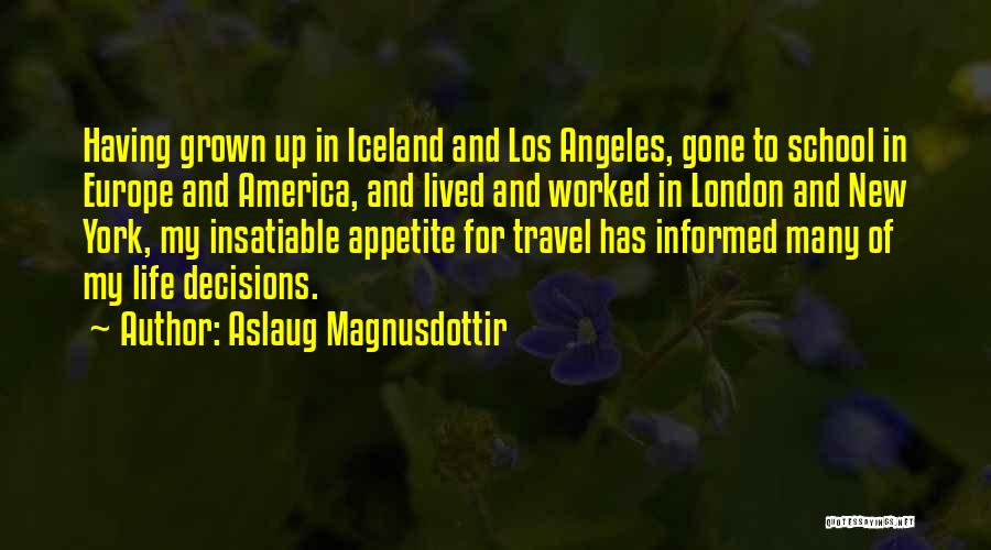 Aslaug Magnusdottir Quotes: Having Grown Up In Iceland And Los Angeles, Gone To School In Europe And America, And Lived And Worked In